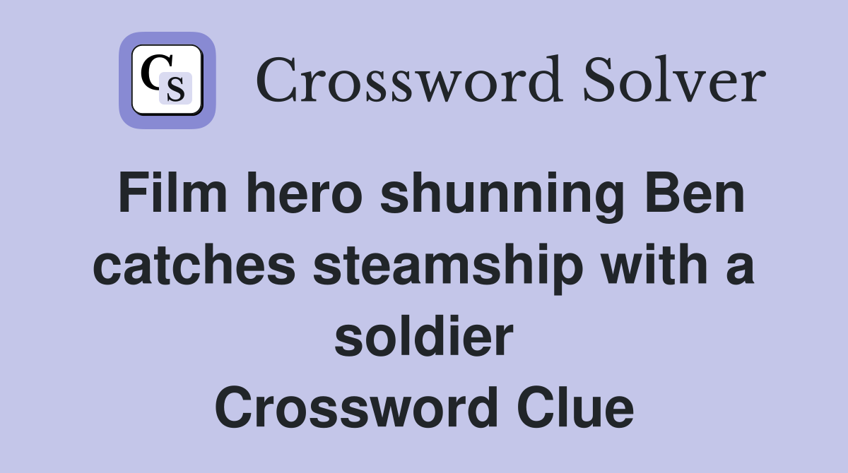 Film hero shunning Ben catches steamship with a soldier Crossword